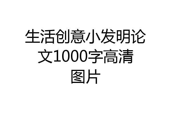 生活创意小发明论文1000字高清图片