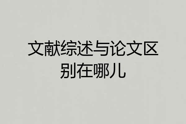文献综述与论文区别在哪儿