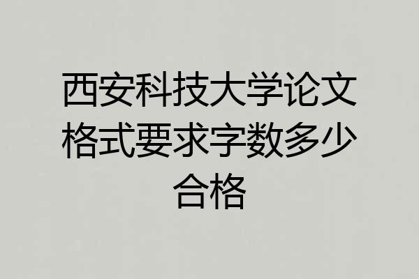 西安科技大学论文格式要求字数多少合格