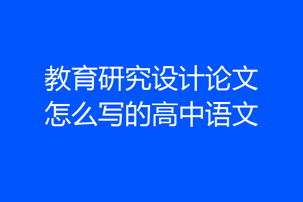 教育研究设计论文怎么写的高中语文
