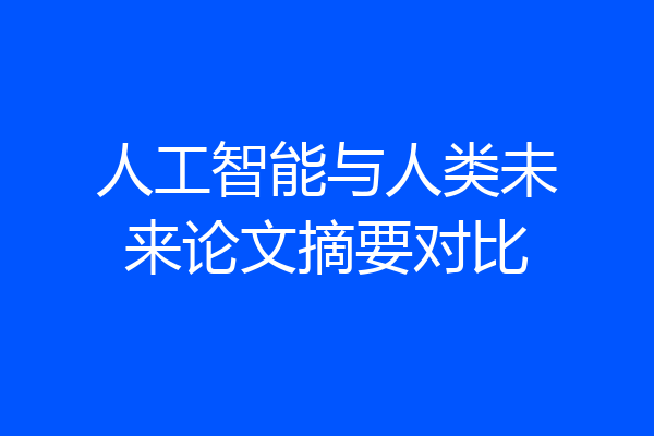 人工智能与人类未来论文摘要对比