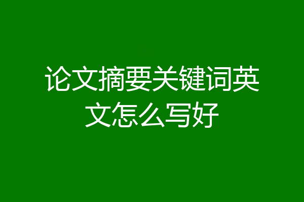 论文摘要关键词英文怎么写好