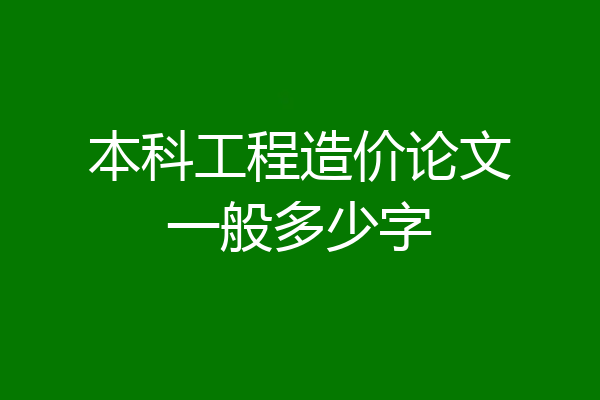 本科工程造价论文一般多少字