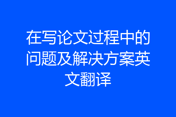 在写论文过程中的问题及解决方案英文翻译