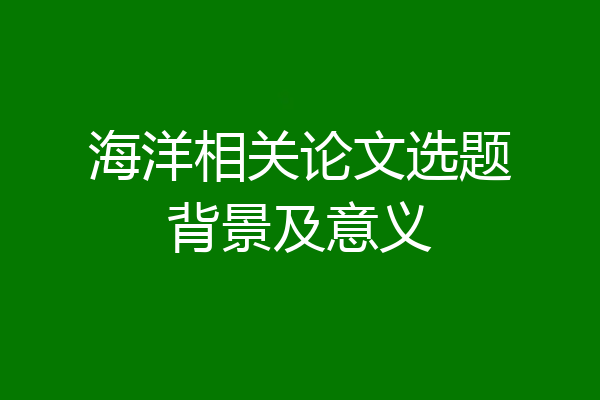 海洋相关论文选题背景及意义