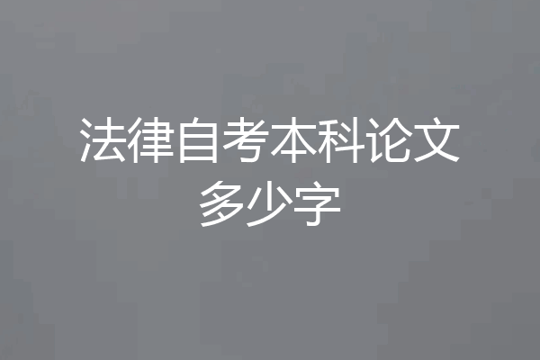 法律自考本科论文多少字
