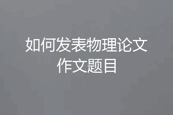 如何发表物理论文作文题目