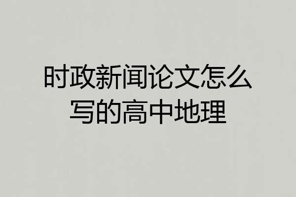 时政新闻论文怎么写的高中地理