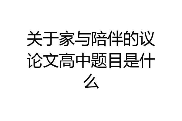 关于家与陪伴的议论文高中题目是什么