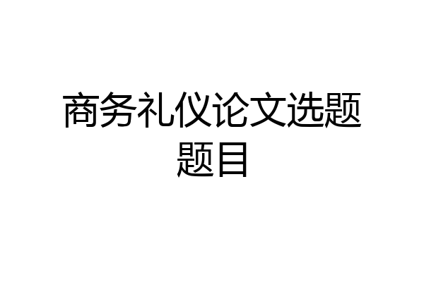 商务礼仪论文选题题目