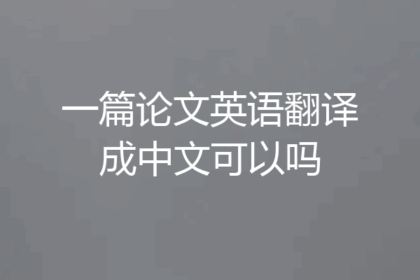 一篇论文英语翻译成中文可以吗