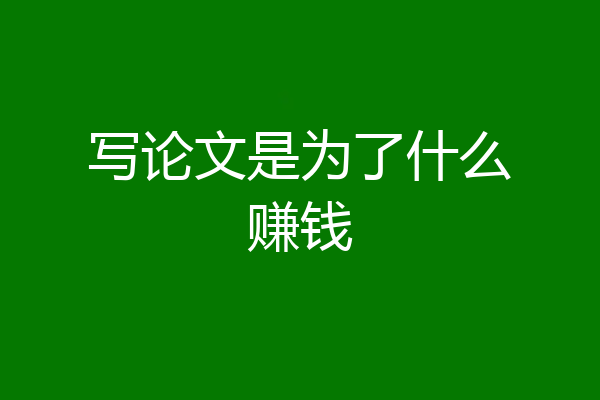 写论文是为了什么赚钱