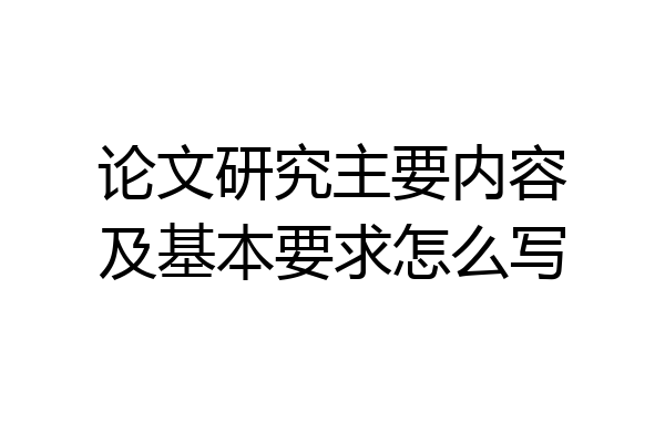 论文研究主要内容及基本要求怎么写