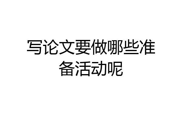 写论文要做哪些准备活动呢