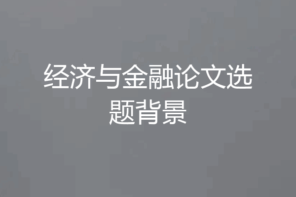 经济与金融论文选题背景