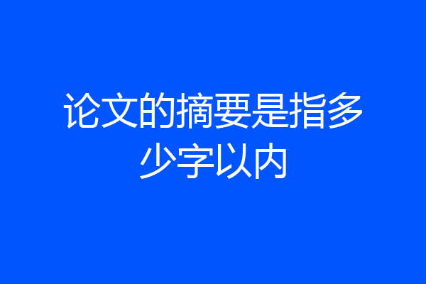 论文的摘要是指多少字以内