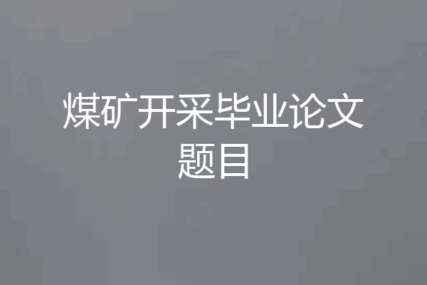 煤矿开采毕业论文题目