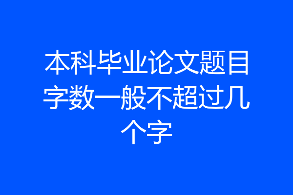 本科毕业论文题目字数一般不超过几个字
