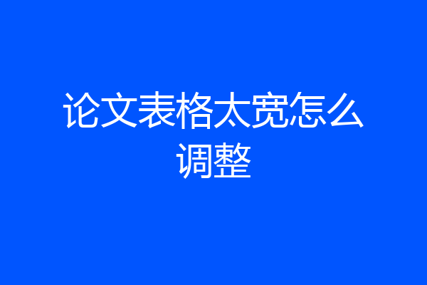 论文表格太宽怎么调整