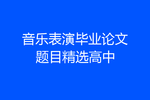 音乐表演毕业论文题目精选高中