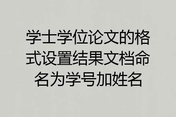 学士学位论文的格式设置结果文档命名为学号加姓名