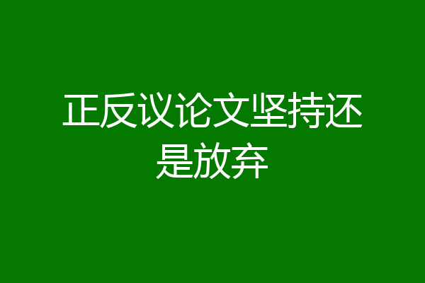 正反议论文坚持还是放弃