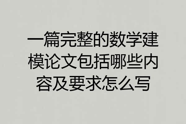 一篇完整的数学建模论文包括哪些内容及要求怎么写