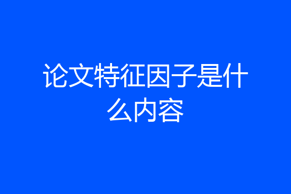 论文特征因子是什么内容