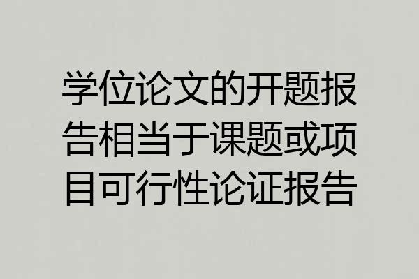 学位论文的开题报告相当于课题或项目可行性论证报告