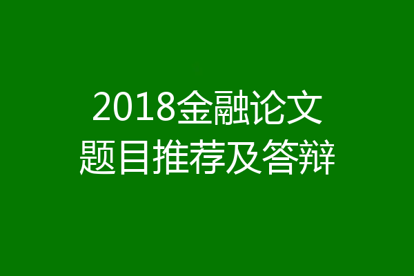 2018金融论文题目推荐及答辩