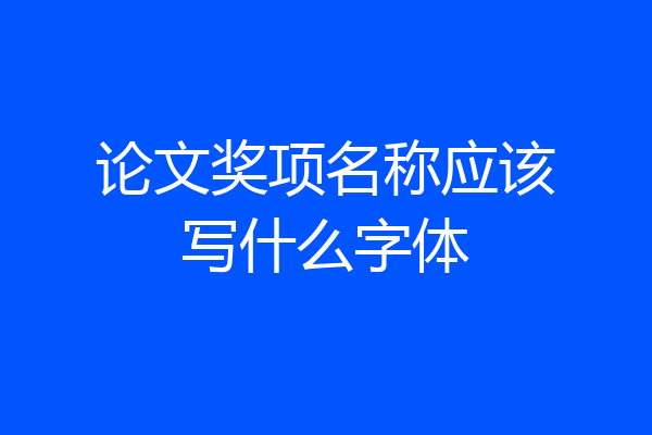 论文奖项名称应该写什么字体