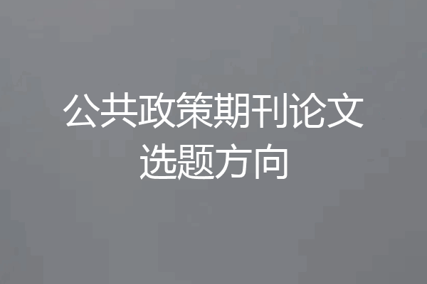 公共政策期刊论文选题方向