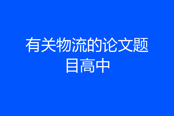 有关物流的论文题目高中
