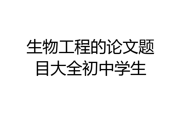 生物工程的论文题目大全初中学生