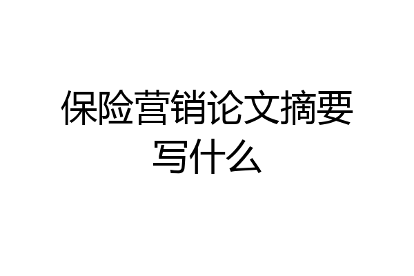 保险营销论文摘要写什么