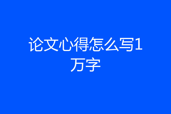 论文心得怎么写1万字