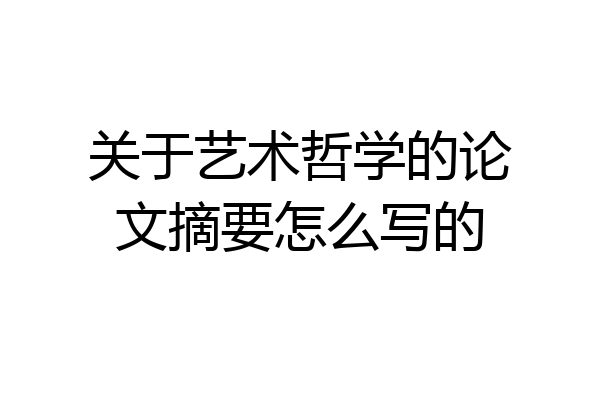 关于艺术哲学的论文摘要怎么写的