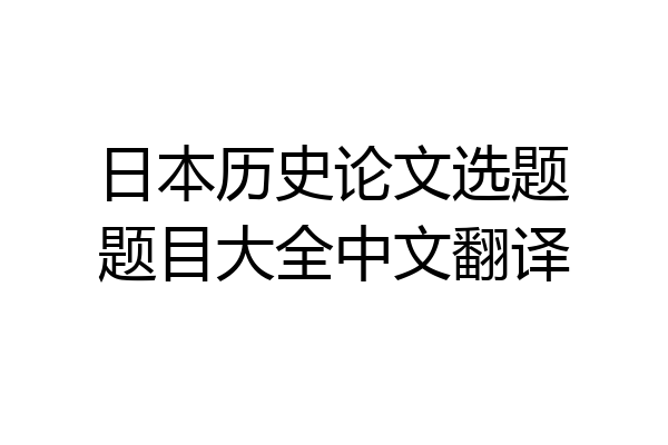 日本历史论文选题题目大全中文翻译