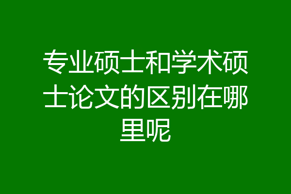 专业硕士和学术硕士论文的区别在哪里呢