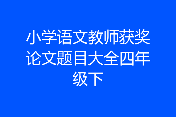 小学语文教师获奖论文题目大全四年级下