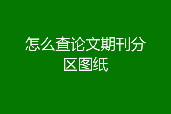 怎么查论文期刊分区图纸