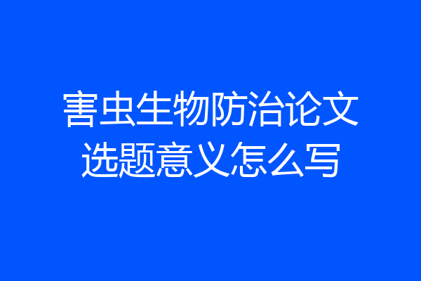 害虫生物防治论文选题意义怎么写