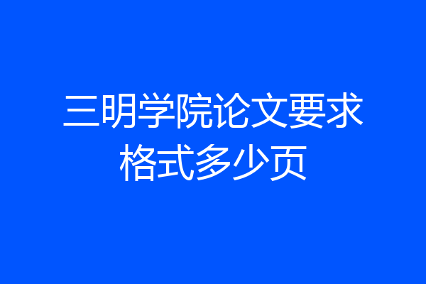 三明学院论文要求格式多少页