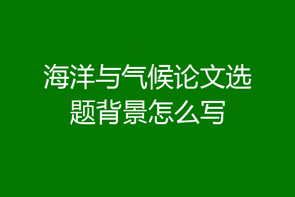 海洋与气候论文选题背景怎么写