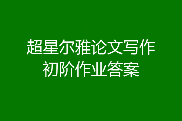超星尔雅论文写作初阶作业答案