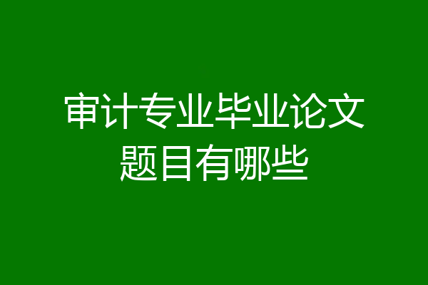 审计专业毕业论文题目有哪些
