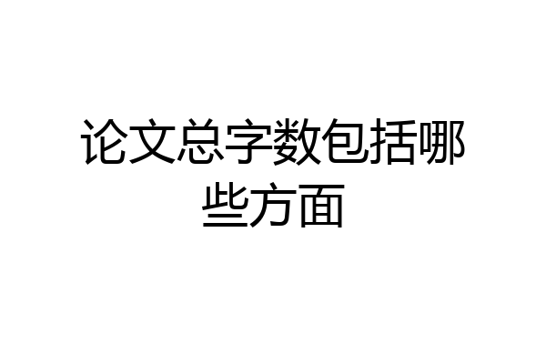论文总字数包括哪些方面