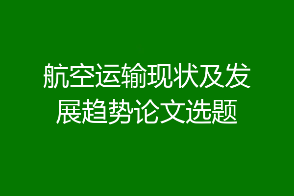 航空运输现状及发展趋势论文选题
