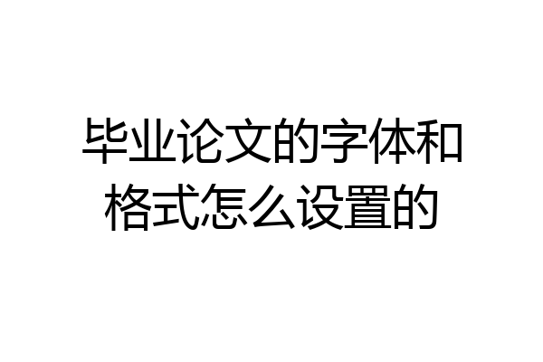毕业论文的字体和格式怎么设置的