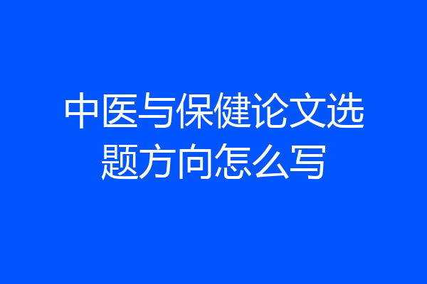 中医与保健论文选题方向怎么写